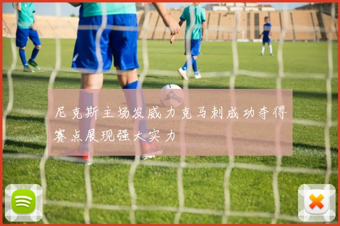 尼克斯主场发威力克马刺成功夺得赛点展现强大实力